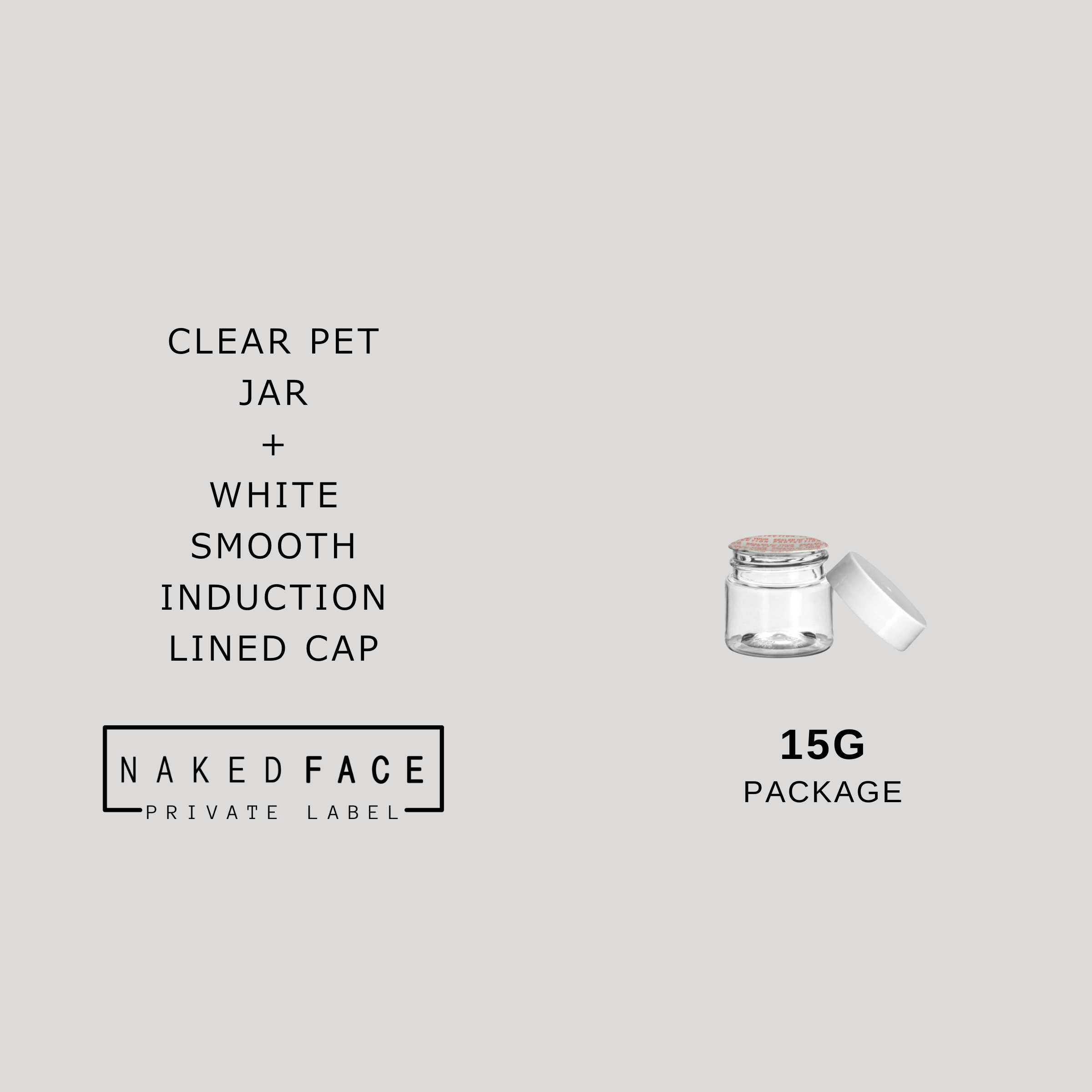 PACKAGE- 15g Clear PET Jar + White Smooth Induction Lined Cap